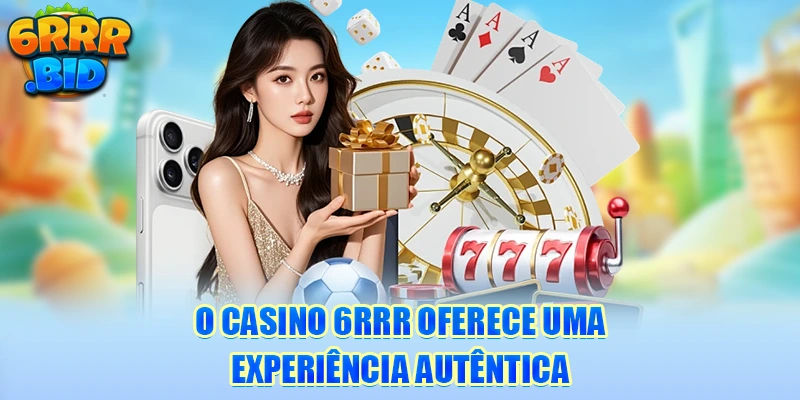 o-casino-6rrr-oferece-uma-experiencia-autentica